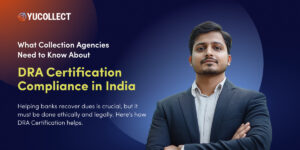 What Collection Agencies Need to Know About DRA Certification Compliance in India